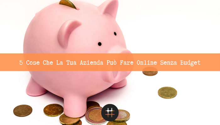 You are currently viewing 5 Cose Che La Tua Azienda Può Fare Online Senza Budget