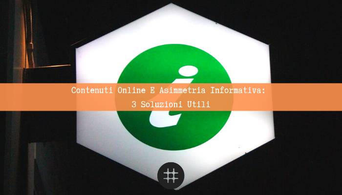 Read more about the article Contenuti Online e asimmetria informativa: 3 soluzioni utili